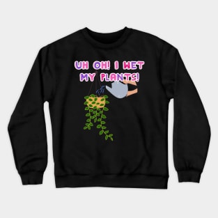 Uh Oh! I Wet My Plants! Crewneck Sweatshirt